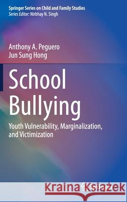 School Bullying: Youth Vulnerability, Marginalization, and Victimization Anthony A. Peguero Jun Sung Hong 9783030643669