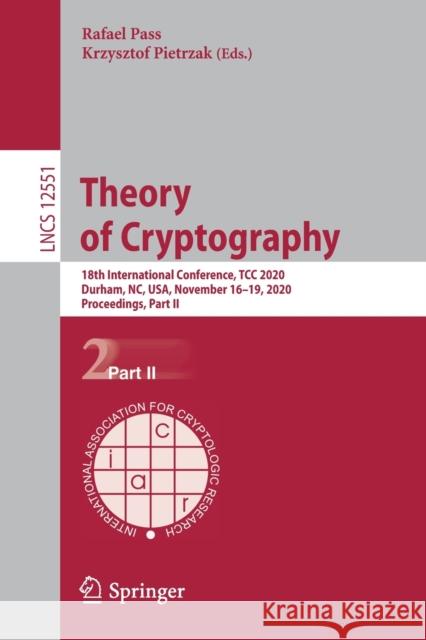 Theory of Cryptography: 18th International Conference, Tcc 2020, Durham, Nc, Usa, November 16-19, 2020, Proceedings, Part II Rafael Pass Krzysztof Pietrzak 9783030643775 Springer