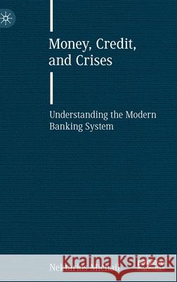 Money, Credit, and Crises: Understanding the Modern Banking System Nektarios Michail 9783030643836