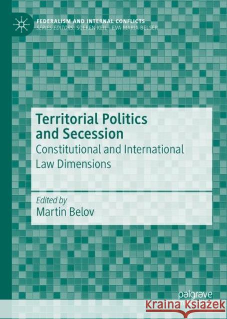 Territorial Politics and Secession: Constitutional and International Law Dimensions Martin Belov 9783030644017