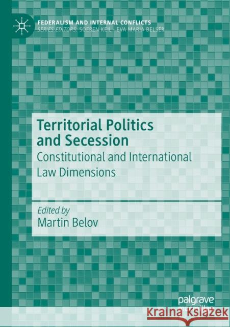 Territorial Politics and Secession: Constitutional and International Law Dimensions Martin Belov 9783030644048