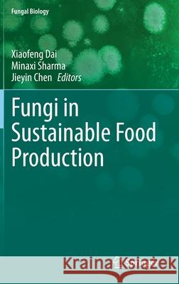 Fungi in Sustainable Food Production Xiaofeng Dai Minaxi Sharma Jieyin Chen 9783030644055 Springer