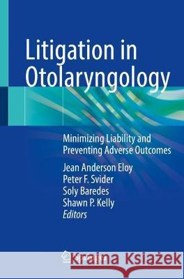 Litigation in Otolaryngology: Minimizing Liability and Preventing Adverse Outcomes Eloy, Jean Anderson 9783030644208