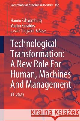 Technological Transformation: A New Role for Human, Machines and Management: Tt-2020 Hanno Schaumburg Vadim Korablev Ungvari Laszlo 9783030644291