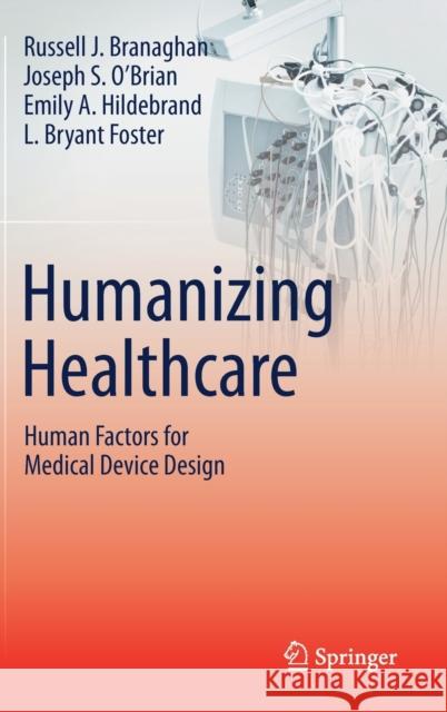 Humanizing Healthcare - Human Factors for Medical Device Design Russell J. Branaghan Joseph S. O'Brian Emily A. Hildebrand 9783030644321 Springer