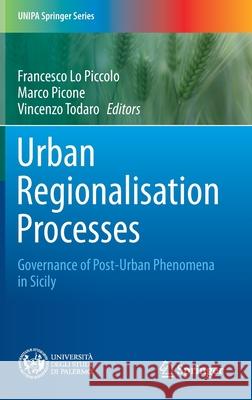 Urban Regionalisation Processes: Governance of Post-Urban Phenomena in Sicily Francesco L Marco Picone Vincenzo Todaro 9783030644680 Springer