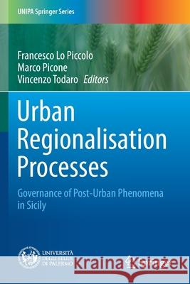 Urban Regionalisation Processes: Governance of Post-Urban Phenomena in Sicily Lo Piccolo, Francesco 9783030644710 Springer International Publishing