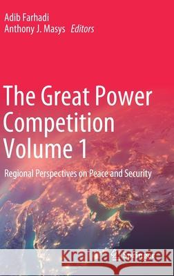 The Great Power Competition Volume 1: Regional Perspectives on Peace and Security Farhadi, Adib 9783030644727 Springer