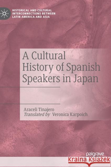 A Cultural History of Spanish Speakers in Japan Araceli Tinajero Veronica Karpoich 9783030644871