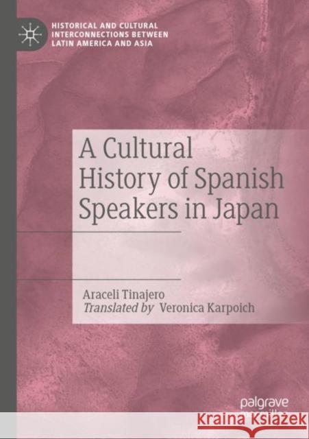 A Cultural History of Spanish Speakers in Japan Araceli Tinajero Veronica Karpoich 9783030644901 Palgrave MacMillan