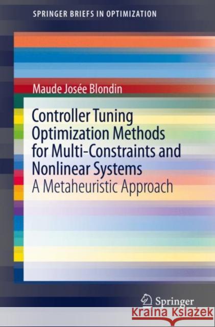 Controller Tuning Optimization Methods for Multi-Constraints and Nonlinear Systems: A Metaheuristic Approach Maude Jos Blondin 9783030645403