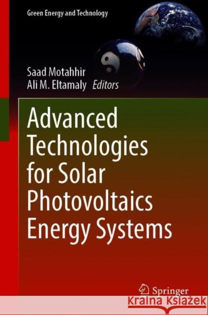 Advanced Technologies for Solar Photovoltaics Energy Systems Saad Motahhir Ali M. Eltamaly 9783030645649 Springer