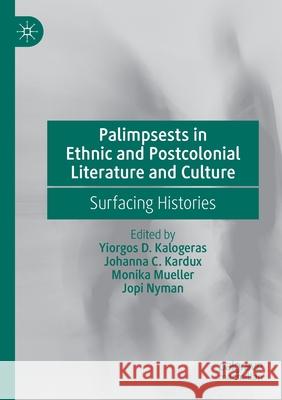 Palimpsests in Ethnic and Postcolonial Literature and Culture: Surfacing Histories Kalogeras, Yiorgos D. 9783030645885 Springer International Publishing