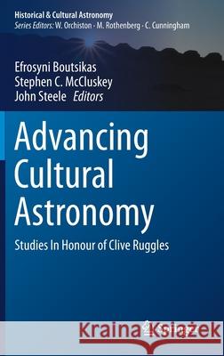 Advancing Cultural Astronomy: Studies in Honour of Clive Ruggles Efrosyni Boutsikas Stephen C. McCluskey John Steele 9783030646059 Springer