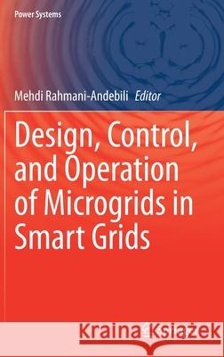 Design, Control, and Operation of Microgrids in Smart Grids Mehdi Rahmani-Andebili 9783030646301 Springer