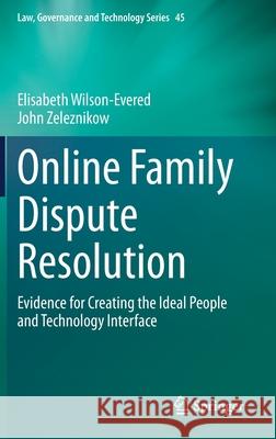 Online Family Dispute Resolution: Evidence for Creating the Ideal People and Technology Interface Elisabeth Wilson-Evered John Zeleznikow 9783030646448 Springer