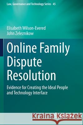 Online Family Dispute Resolution: Evidence for Creating the Ideal People and Technology Interface Elisabeth Wilson-Evered John Zeleznikow 9783030646479
