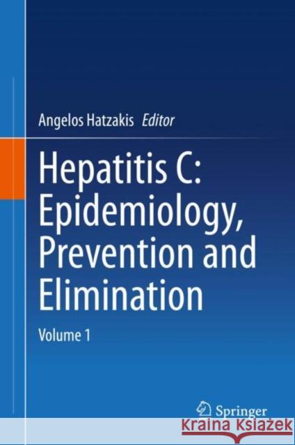 Hepatitis C: Epidemiology, Prevention and Elimination: Volume 1 Angelos Hatzakis 9783030646486 Springer