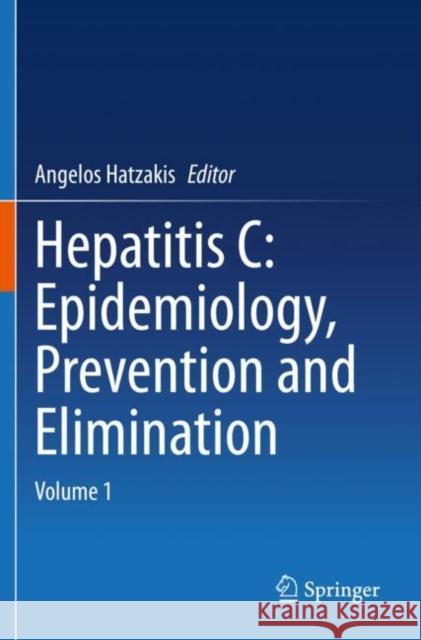 Hepatitis C: Epidemiology, Prevention and Elimination: Volume 1 Hatzakis, Angelos 9783030646516 Springer International Publishing
