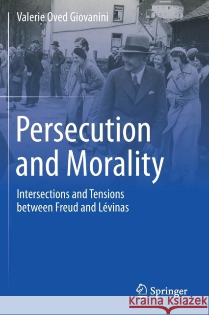 Persecution and Morality: Intersections and Tensions Between Freud and Lévinas Giovanini, Valerie Oved 9783030646660 Springer International Publishing