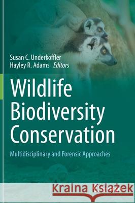 Wildlife Biodiversity Conservation: Multidisciplinary and Forensic Approaches Susan C. Underkoffler Hayley R. Adams 9783030646813