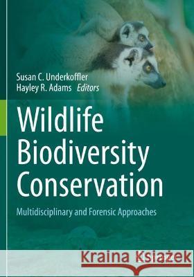 Wildlife Biodiversity Conservation: Multidisciplinary and Forensic Approaches Underkoffler, Susan C. 9783030646844 Springer International Publishing