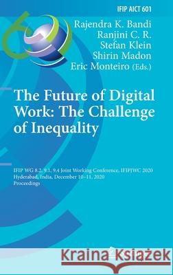 The Future of Digital Work: The Challenge of Inequality: Ifip Wg 8.2, 9.1, 9.4 Joint Working Conference, Ifipjwc 2020, Hyderabad, India, December 10-1 Rajendra K. Bandi Ranjini C Stefan Klein 9783030646967 Springer