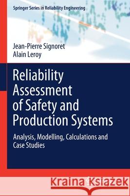 Reliability Assessment of Safety and Production Systems: Analysis, Modelling, Calculations and Case Studies Jean-Pierre Signoret Alain Leroy 9783030647100 Springer