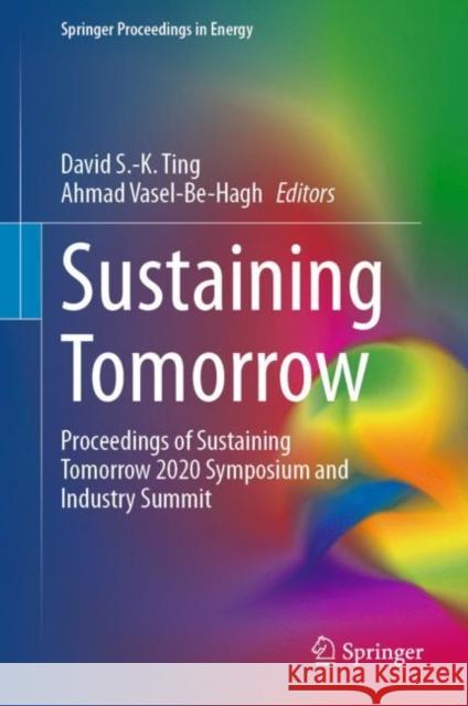 Sustaining Tomorrow: Proceedings of Sustaining Tomorrow 2020 Symposium and Industry Summit David S. Ting Ahmad Vasel-Be-Hagh 9783030647148 Springer