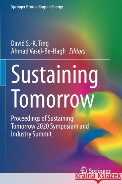 Sustaining Tomorrow: Proceedings of Sustaining Tomorrow 2020 Symposium and Industry Summit David S. -K Ting Ahmad Vasel-Be-Hagh 9783030647179