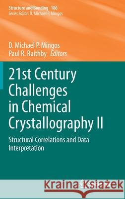 21st Century Challenges in Chemical Crystallography II: Structural Correlations and Data Interpretation D. Michael Mingos Paul R. Raithby 9783030647469 Springer