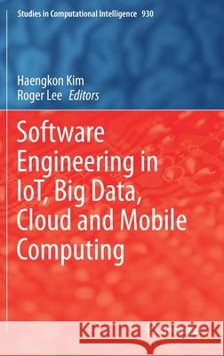 Software Engineering in Iot, Big Data, Cloud and Mobile Computing Haengkon Kim Roger Lee 9783030647728 Springer