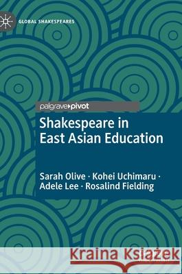 Shakespeare in East Asian Education Sarah Olive Adele Lee Kohei Uchimaru 9783030647957 Palgrave Pivot