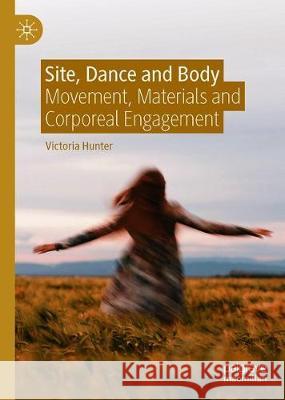 Site, Dance and Body: Movement, Materials and Corporeal Engagement Victoria Hunter 9783030647995