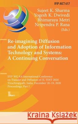 Re-Imagining Diffusion and Adoption of Information Technology and Systems: A Continuing Conversation: Ifip Wg 8.6 International Conference on Transfer Sujeet K. Sharma Yogesh K. Dwivedi Bhimaraya Metri 9783030648480 Springer