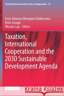 Taxation, International Cooperation and the 2030 Sustainable Development Agenda Irma Johanna Mosquer Dries Lesage Wouter Lips 9783030648596 Springer