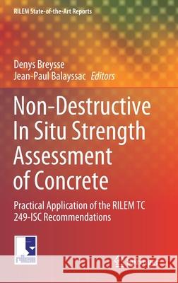 Non-Destructive in Situ Strength Assessment of Concrete: Practical Application of the Rilem Tc 249-Isc Recommendations Denys Breysse Jean-Paul Balayssac 9783030648992 Springer