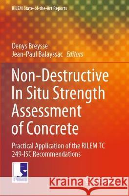 Non-Destructive in Situ Strength Assessment of Concrete: Practical Application of the Rilem Tc 249-Isc Recommendations Breysse, Denys 9783030649029