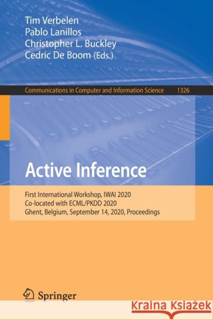 Active Inference: First International Workshop, Iwai 2020, Co-Located with Ecml/Pkdd 2020, Ghent, Belgium, September 14, 2020, Proceedin Tim Verbelen Pablo Lanillos Christopher Buckley 9783030649180 Springer