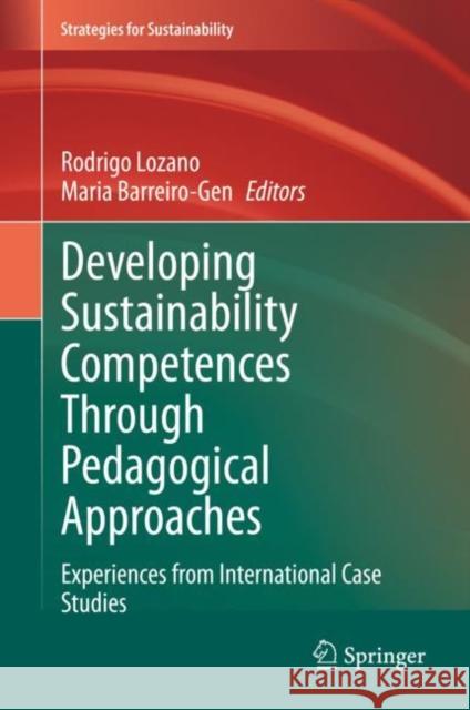 Developing Sustainability Competences Through Pedagogical Approaches: Experiences from International Case Studies Rodrigo Lozano Maria Barreiro-Gen 9783030649647