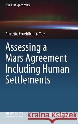 Assessing a Mars Agreement Including Human Settlements Annette Froehlich 9783030650124 Springer