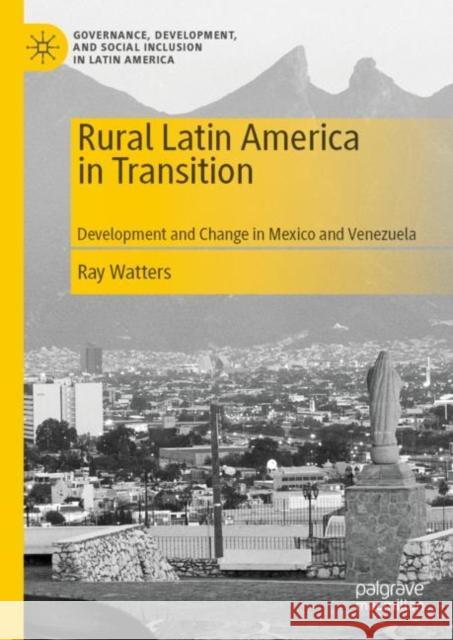 Rural Latin America in Transition: Development and Change in Mexico and Venezuela Ray Watters 9783030650322 Palgrave MacMillan