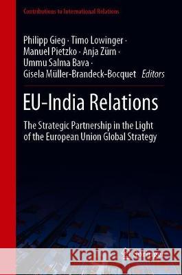 Eu-India Relations: The Strategic Partnership in the Light of the European Union Global Strategy Philipp Gieg Timo Lowinger Manuel Pietzko 9783030650438 Springer