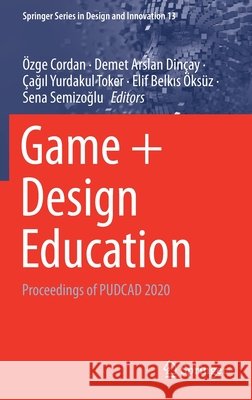Game + Design Education: Proceedings of Pudcad 2020  Cordan Demet Arslan Din 9783030650599 Springer