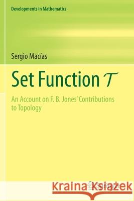 Set Function T: An Account on F. B. Jones' Contributions to Topology Macías, Sergio 9783030650834 Springer International Publishing