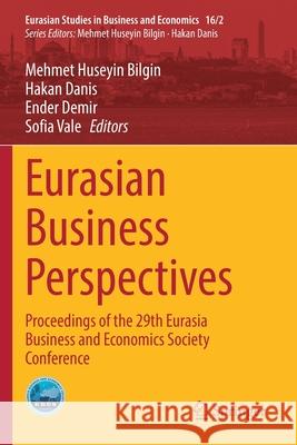 Eurasian Business Perspectives: Proceedings of the 29th Eurasia Business and Economics Society Conference Mehmet Huseyin Bilgin Hakan Danis Ender Demir 9783030650872