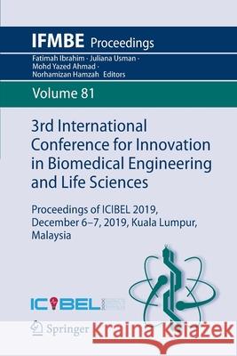 3rd International Conference for Innovation in Biomedical Engineering and Life Sciences: Proceedings of Icibel 2019, December 6-7, 2019, Kuala Lumpur, Fatimah Ibrahim Juliana Usman Mohd Yazed Ahmad 9783030650919