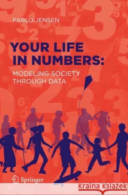 Your Life in Numbers: Modeling Society Through Data Pablo Jensen 9783030651022 Springer