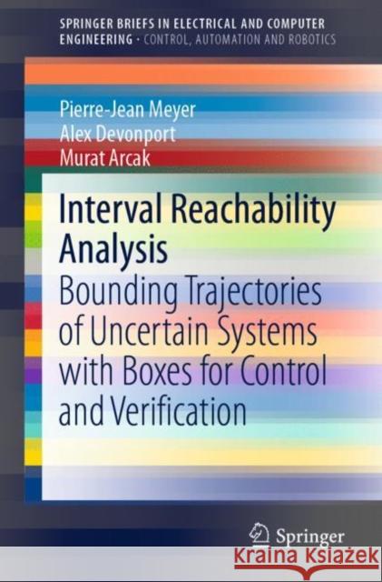 Interval Reachability Analysis: Bounding Trajectories of Uncertain Systems with Boxes for Control and Verification Pierre-Jean Meyer Alex Devonport Murat Arcak 9783030651091