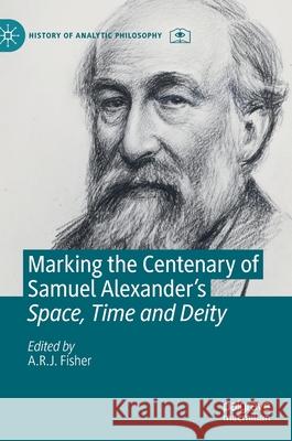 Marking the Centenary of Samuel Alexander's Space, Time and Deity Fisher, A. R. J. 9783030651206 Palgrave MacMillan